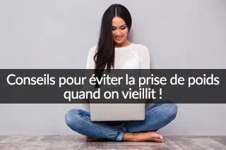 Quelques conseils pour éviter de prendre du poids quand on vieillit !