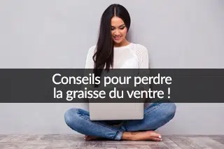 Astuces et conseils pour perdre la graisse du ventre !